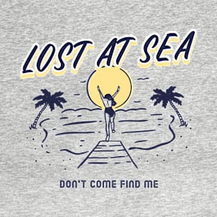 Lost at Sea … Don’t Come Find Me T-Shirt